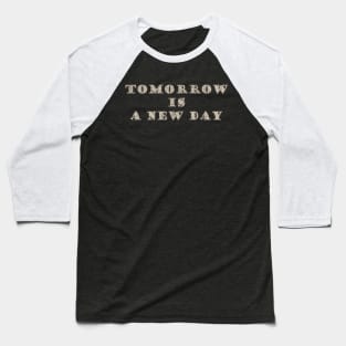 Tomorrow_Is_A_New_Day Baseball T-Shirt